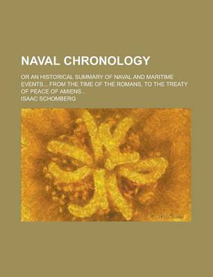 Book cover for Naval Chronology; Or an Historical Summary of Naval and Maritime Events... from the Time of the Romans, to the Treaty of Peace of Amiens...