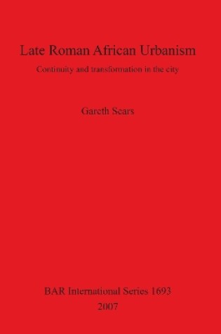 Cover of Late Roman African Urbanism: Continuity and Transformation in the City