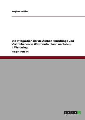 Book cover for Die Integration der deutschen Flüchtlinge und Vertriebenen in Westdeutschland nach dem II.Weltkrieg