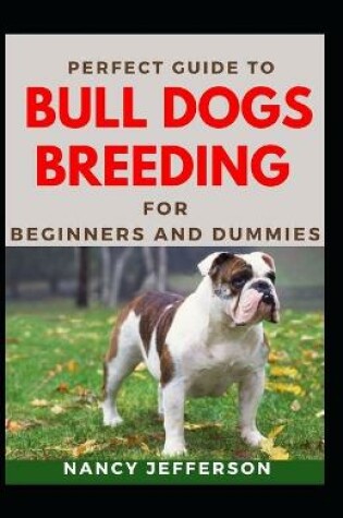 Cover of Perfect Guide To Bull Dogs Breeding For Beginners And Dummies