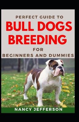 Book cover for Perfect Guide To Bull Dogs Breeding For Beginners And Dummies