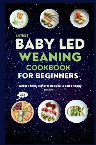 Cover of Latest Baby Led Weaning Cookbook For Beginners