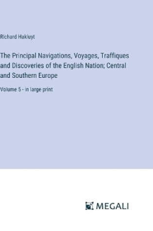 Cover of The Principal Navigations, Voyages, Traffiques and Discoveries of the English Nation; Central and Southern Europe