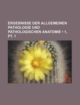 Book cover for Ergebnisse Der Allgemeinen Pathologie Und Pathologischen Anatomie (1, PT. 1)