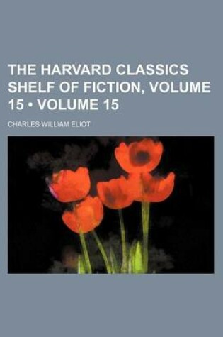 Cover of The Harvard Classics Shelf of Fiction, Volume 15 (Volume 15)