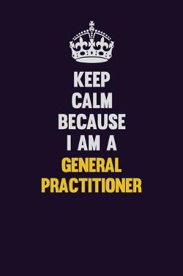 Book cover for Keep Calm Because I Am A General practitioner