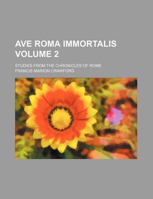 Book cover for Ave Roma Immortalis Volume 2; Studies from the Chronicles of Rome