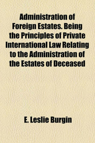 Cover of Administration of Foreign Estates. Being the Principles of Private International Law Relating to the Administration of the Estates of Deceased