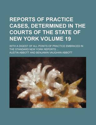 Book cover for Reports of Practice Cases, Determined in the Courts of the State of New York Volume 19; With a Digest of All Points of Practice Embraced in the Standard New York Reports ...