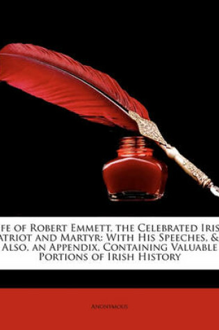 Cover of Life of Robert Emmett, the Celebrated Irish Patriot and Martyr