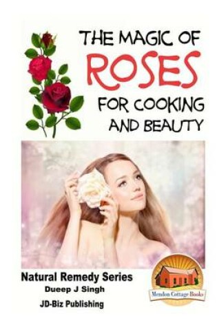 Cover of The Magic of Roses For Cooking and Beauty