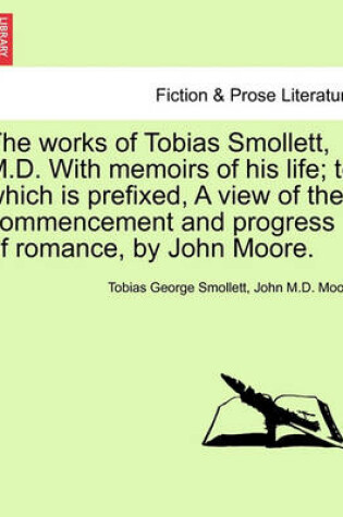 Cover of The Works of Tobias Smollett, M.D. with Memoirs of His Life; To Which Is Prefixed, a View of the Commencement and Progress of Romance, by John Moore. Vol. V.