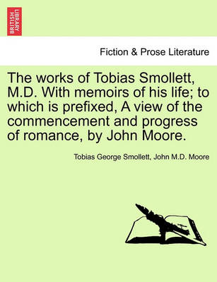 Book cover for The Works of Tobias Smollett, M.D. with Memoirs of His Life; To Which Is Prefixed, a View of the Commencement and Progress of Romance, by John Moore. Vol. V.