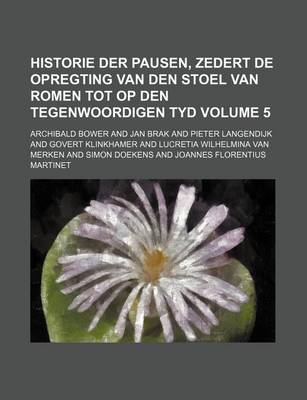 Book cover for Historie Der Pausen, Zedert de Opregting Van Den Stoel Van Romen Tot Op Den Tegenwoordigen Tyd Volume 5