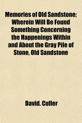 Book cover for Memories of Old Sandstone; Wherein Will Be Found Something Concerning the Happenings Within and about the Gray Pile of Stone, Old Sandstone