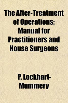 Book cover for The After-Treatment of Operations; Manual for Practitioners and House Surgeons