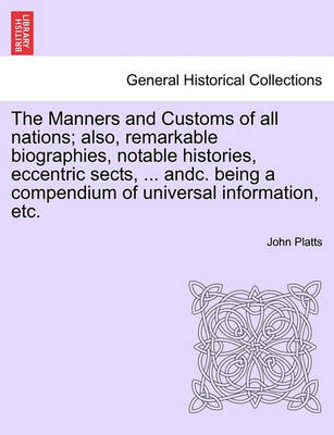 Book cover for The Manners and Customs of All Nations; Also, Remarkable Biographies, Notable Histories, Eccentric Sects, ... Andc. Being a Compendium of Universal Information, Etc.