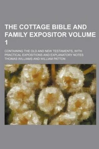Cover of The Cottage Bible and Family Expositor; Containing the Old and New Testaments, with Practical Expositions and Explanatory Notes Volume 1