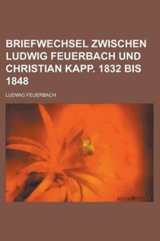 Cover of Briefwechsel Zwischen Ludwig Feuerbach Und Christian Kapp. 1832 Bis 1848