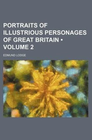 Cover of Portraits of Illustrious Personages of Great Britain (Volume 2 )