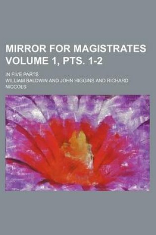 Cover of Mirror for Magistrates Volume 1, Pts. 1-2; In Five Parts