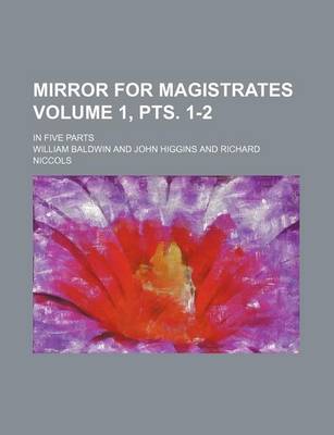 Book cover for Mirror for Magistrates Volume 1, Pts. 1-2; In Five Parts