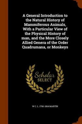 Cover of A General Introduction to the Natural History of Mammiferous Animals, with a Particular View of the Physical History of Man, and the More Closely Allied Genera of the Order Quadrumana, or Monkeys