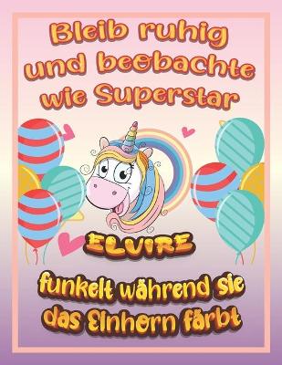 Book cover for Bleib ruhig und beobachte wie Superstar Elvire funkelt während sie das Einhorn färbt