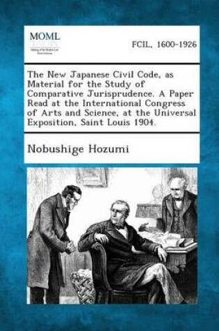 Cover of New Japanese Civil Code, as Material for the Study of Comparative Jurisprudence. a Paper Read at the International Congress of Arts and Science