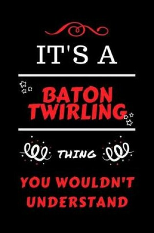 Cover of It's A Baton Twirling You Wouldn't Understand