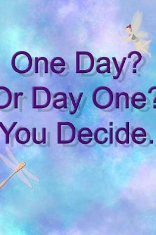 Cover of One Day? or Day One? You Decide.