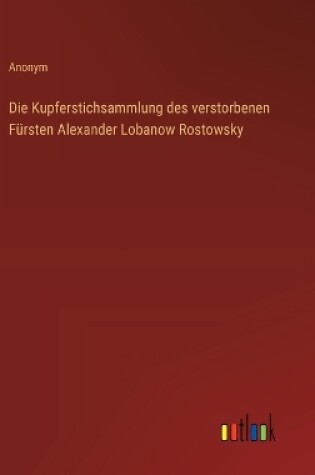 Cover of Die Kupferstichsammlung des verstorbenen F�rsten Alexander Lobanow Rostowsky