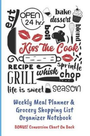 Cover of Kiss The Cook Weekly Meal Planner & Grocery Shopping List Organizer BONUS Conversion Chart On Back!
