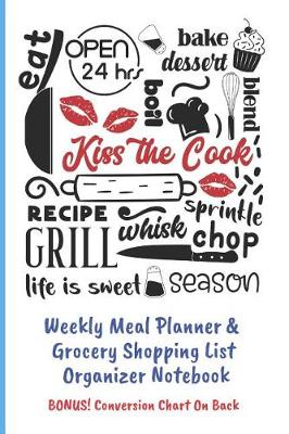Book cover for Kiss The Cook Weekly Meal Planner & Grocery Shopping List Organizer BONUS Conversion Chart On Back!