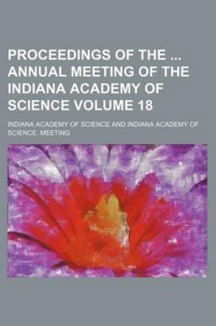 Cover of Proceedings of the Annual Meeting of the Indiana Academy of Science Volume 18
