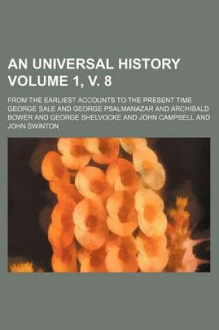 Cover of An Universal History Volume 1, V. 8; From the Earliest Accounts to the Present Time