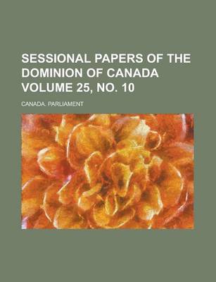 Book cover for Sessional Papers of the Dominion of Canada Volume 25, No. 10