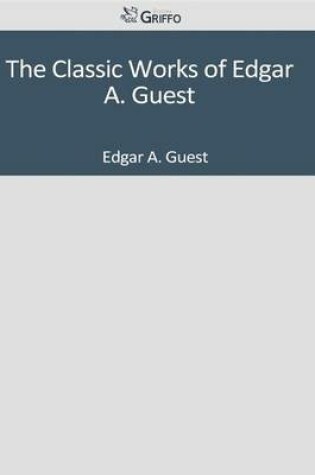 Cover of The Classic Works of Edgar A. Guest