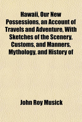 Book cover for Hawaii, Our New Possessions, an Account of Travels and Adventure, with Sketches of the Scenery, Customs, and Manners, Mythology, and History of