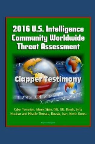 Cover of 2016 U.S. Intelligence Community Worldwide Threat Assessment - Clapper Testimony