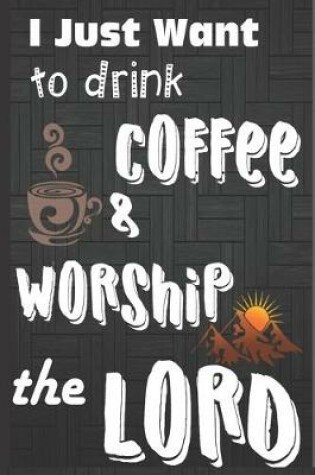 Cover of I Just Want To Drink Coffee & Worship The Lord