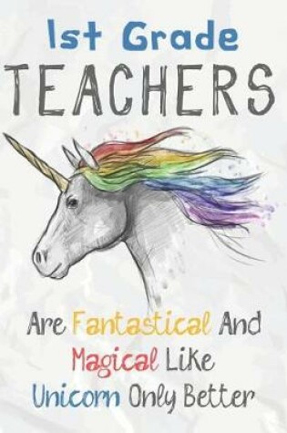 Cover of 1st Grade Teachers Are Fantastical & Magical Like A Unicorn Only Better