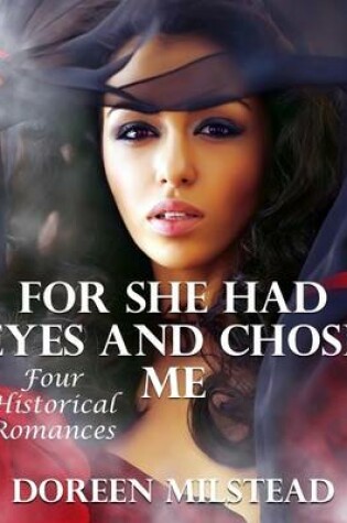 Cover of For She Had Eyes and Chose Me: Four Historical Romances