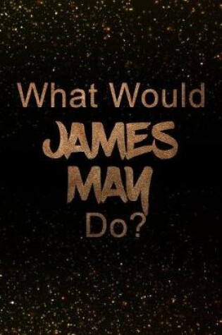 Cover of What Would James May Do?