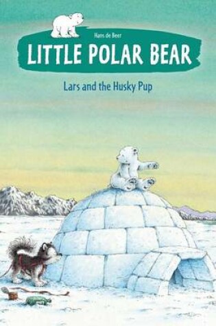 Cover of Little Polar Bear Book 3: Lars and the Husky Pup