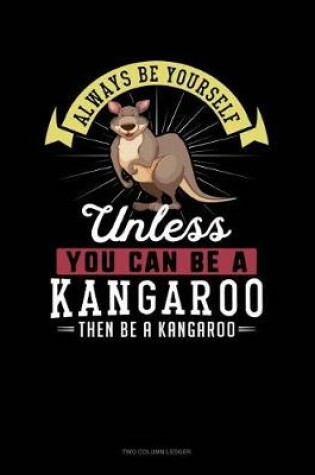 Cover of Always Be Yourself Unless You Can Be a Kangaroo Then Be a Kangaroo