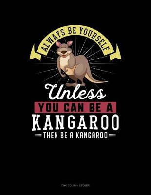 Book cover for Always Be Yourself Unless You Can Be a Kangaroo Then Be a Kangaroo