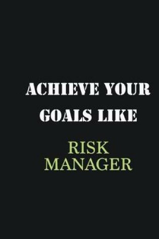 Cover of Achieve Your Goals Like Risk Manager