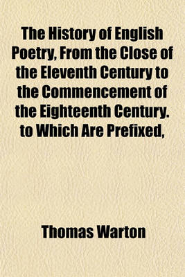 Book cover for The History of English Poetry, from the Close of the Eleventh Century to the Commencement of the Eighteenth Century. to Which Are Prefixed,