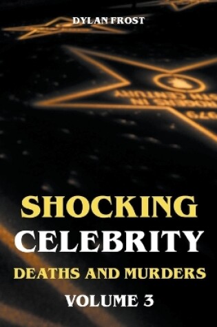 Cover of Shocking Celebrity Deaths and Murders Volume 3